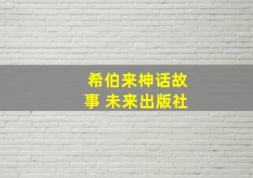 希伯来神话故事 未来出版社